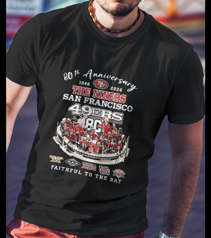 80th Anniversary 1946 2026 The Niners San Francisco 49ers 80 Years Faithful To The Bay XIX XXIII XXIV XXIX Champions T-Shirt