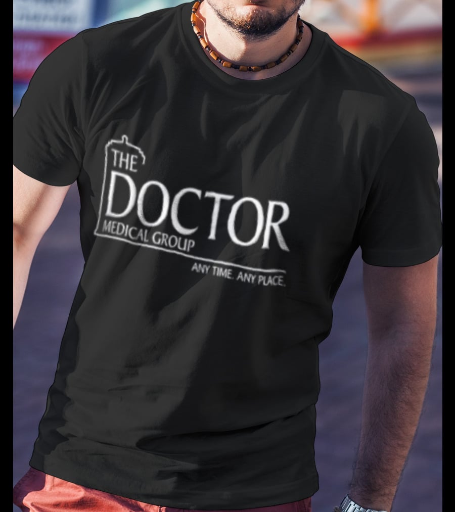 The Doctor Medical Group Any Time Any Place T-Shirt