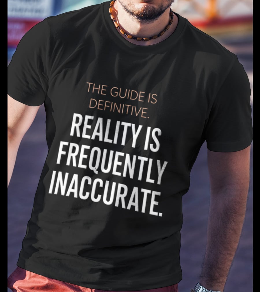 The Guide Is Definitive Reality Is Frequently Inaccurate T-Shirt