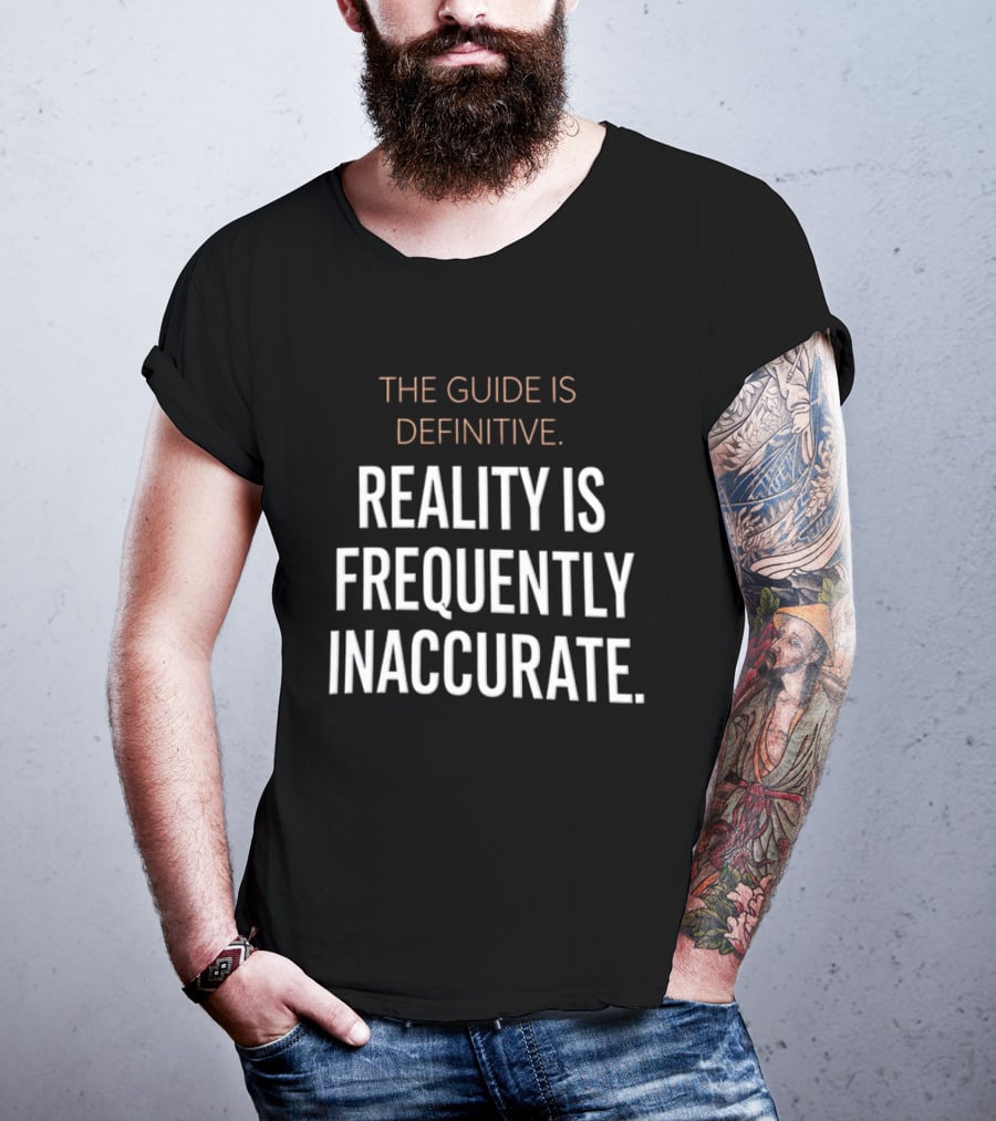 The Guide Is Definitive Reality Is Frequently Inaccurate T-Shirt
