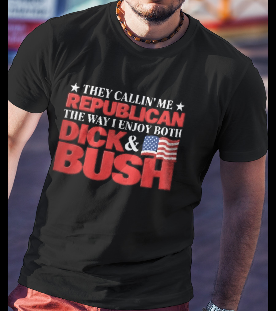 They Callin Me Republican Enjoy Both Dick Bush Stars American Flag T-Shirt