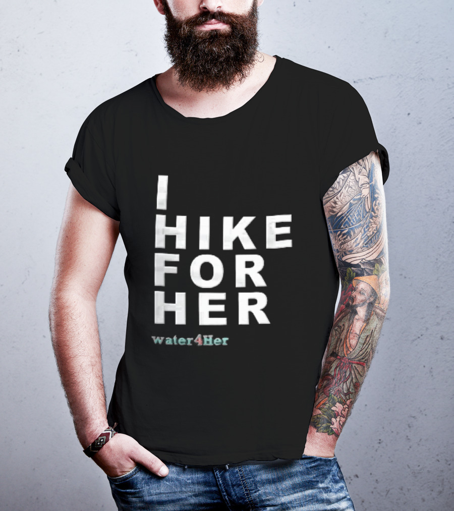 I Hike For Her Water For Her White Block Lettering Black T-Shirt