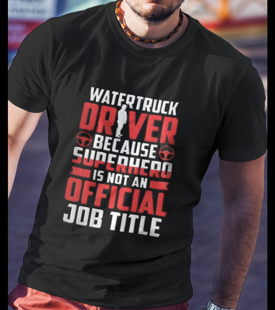 Watertruck Driver Because Superhero Is Not An Official Job Title Worker Steering Wheels T-Shirt
