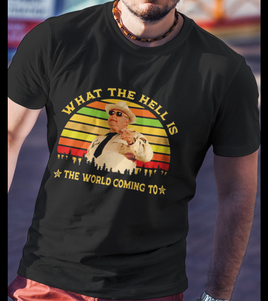What The Hell Is The World Coming To Sheriff Buford Justice T-Shirt