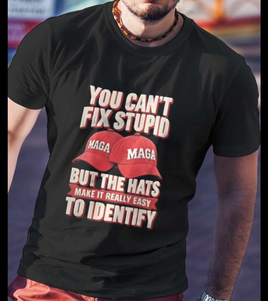 You Cant Fix Stupid But The Hats Make It Really Easy To Identify MAGA Red Baseball Caps T-Shirt