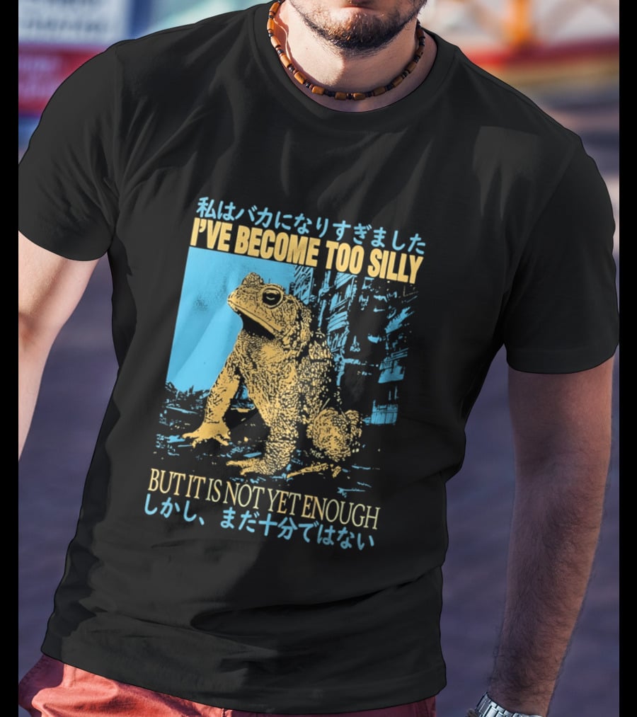 I've Become Too Silly Frog Graphic But It Is Not Yet Enough Japanese T-Shirt
