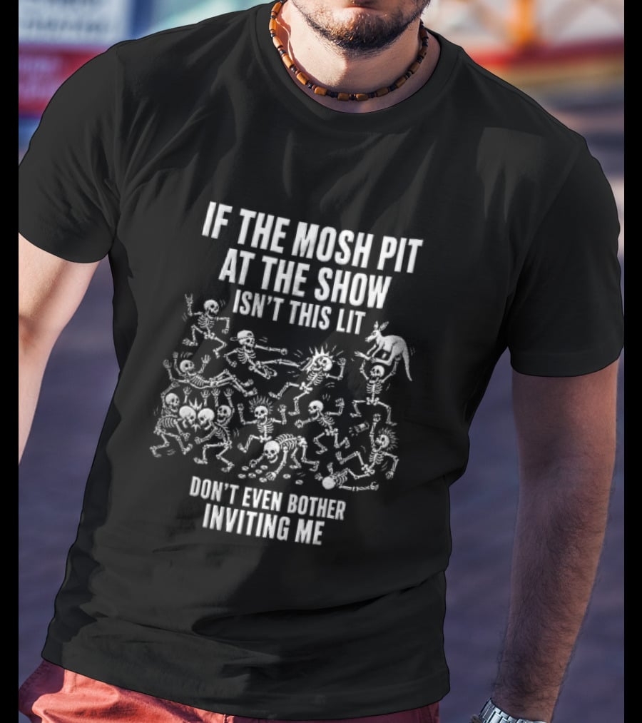 If The Mosh Pit At The Show Isn't This Lit Don't Even Bother Inviting Me Cartoon Skeletons T-Shirt