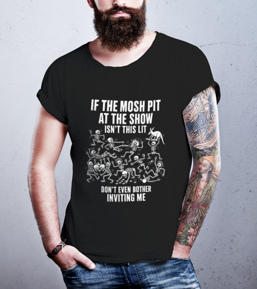 If The Mosh Pit At The Show Isn't This Lit Don't Even Bother Inviting Me Cartoon Skeletons T-Shirt