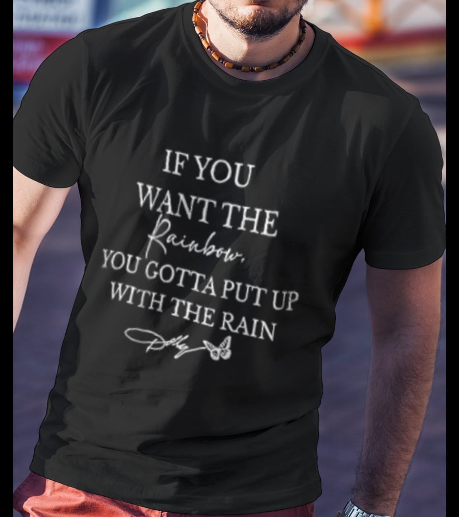 If You Want The Rainbow You Gotta Put Up With The Rain Dolly Parton T-Shirt