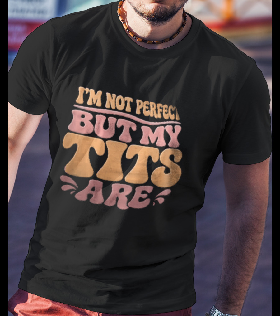 I'm Not Perfect But My Tits Are Groovy Wavy T-Shirt