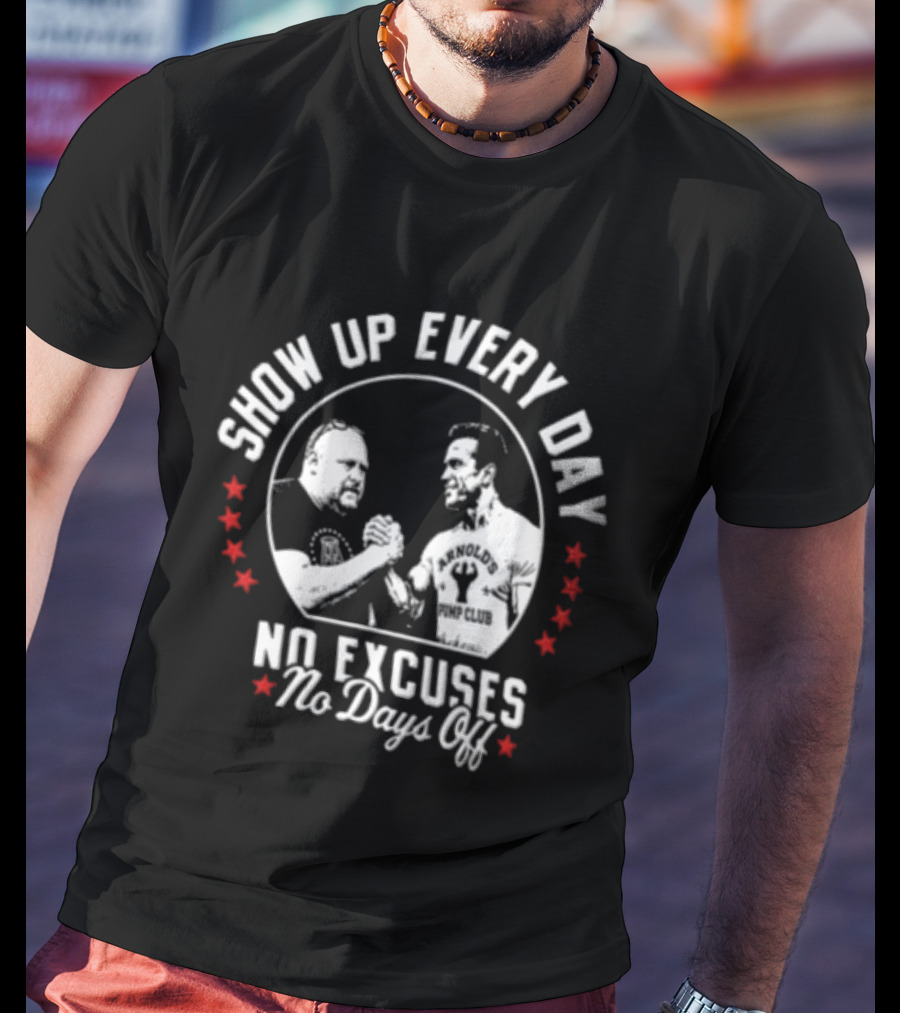 Show Up Every Day No Excuses No Days Off Arm Wrestling Arnold Schwarzenegger Barstool Sports T-Shirt