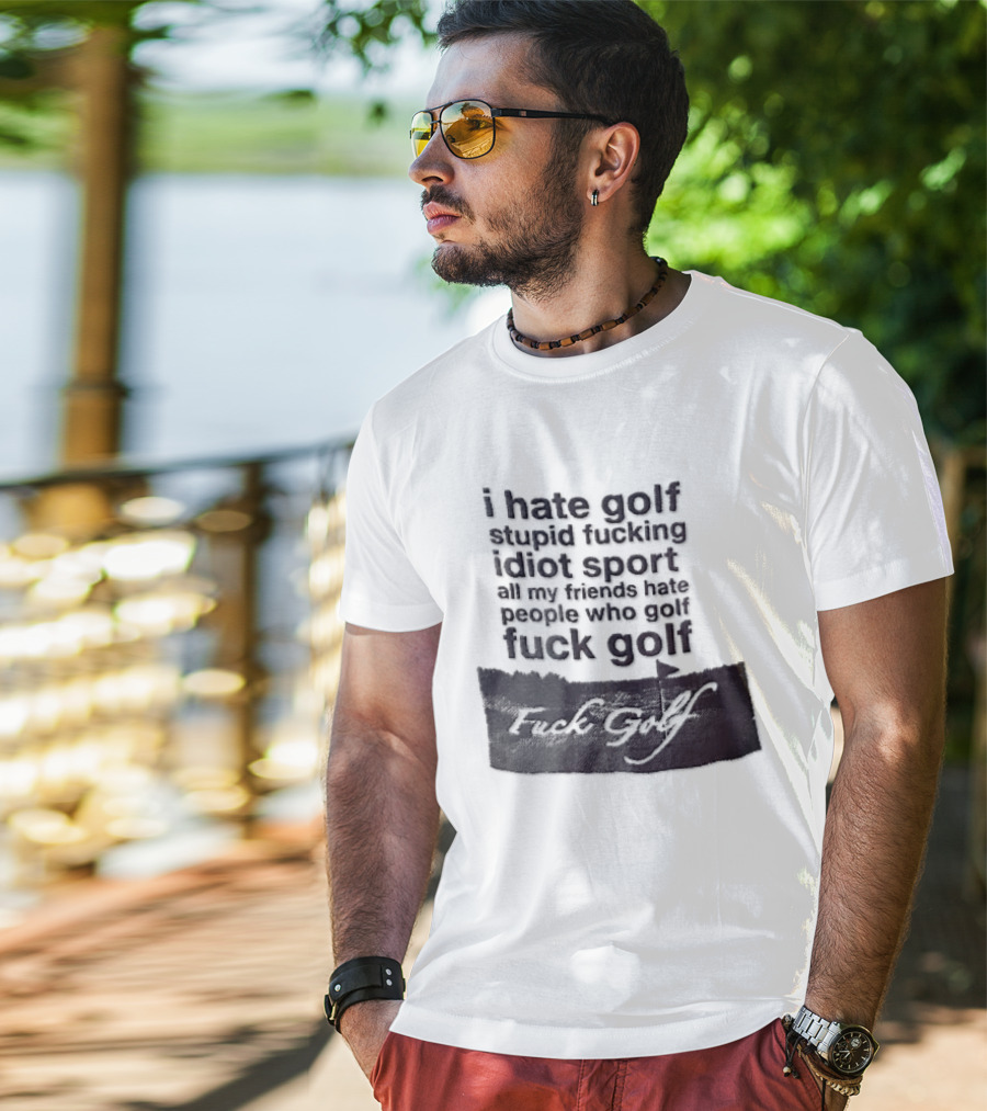 I Hate Golf Stupid Fucking Idiot Sport All My Friends Hate People Who Golf Fuck Golf T-Shirt