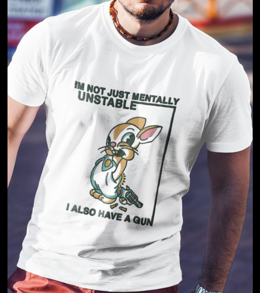 I'm Not Just Mentally Unstable Cartoon Rabbit I Also Have A Gun T-Shirt