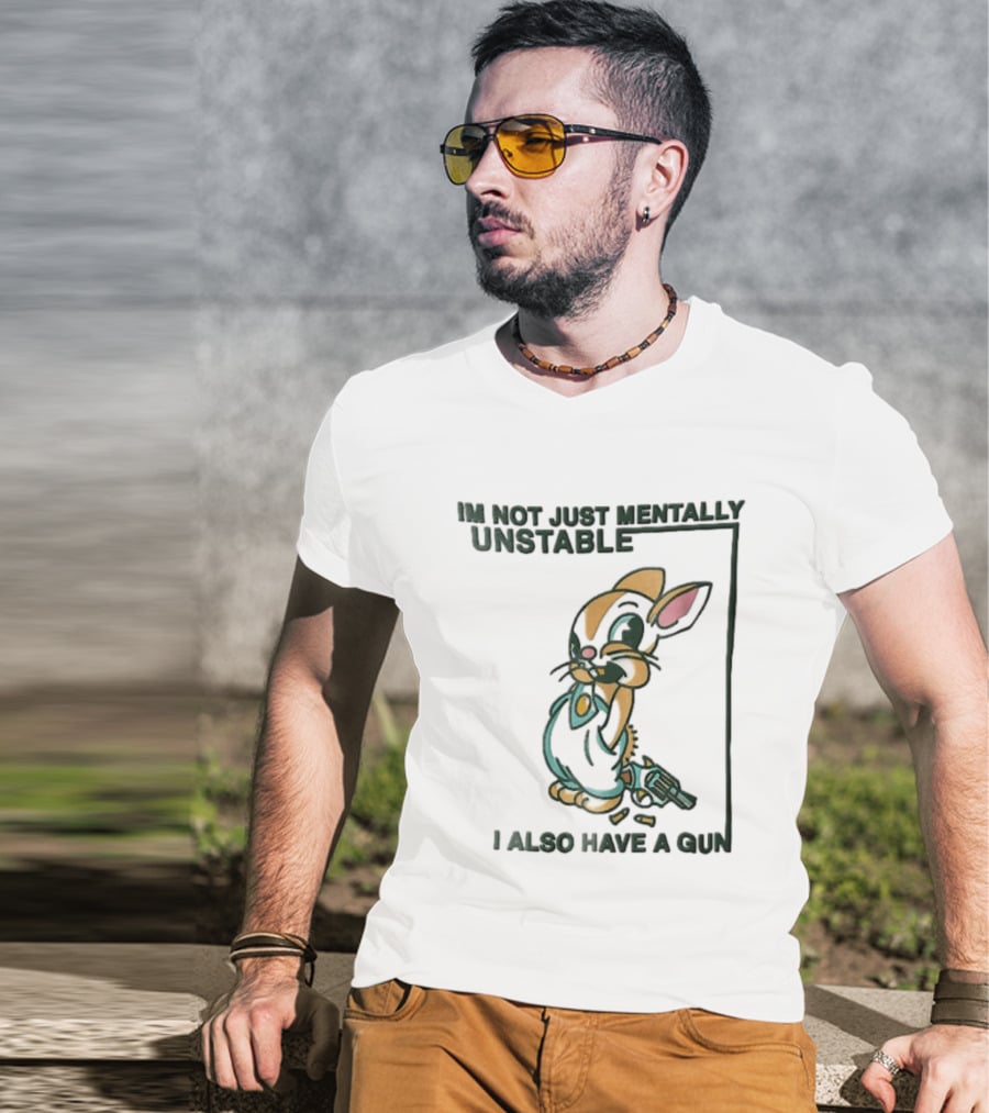 I'm Not Just Mentally Unstable Cartoon Rabbit I Also Have A Gun T-Shirt