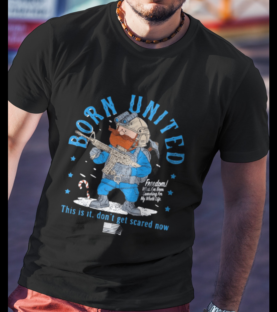 Born United Freedom This Is It Don't Get Scared Now Snowflake T-Shirt