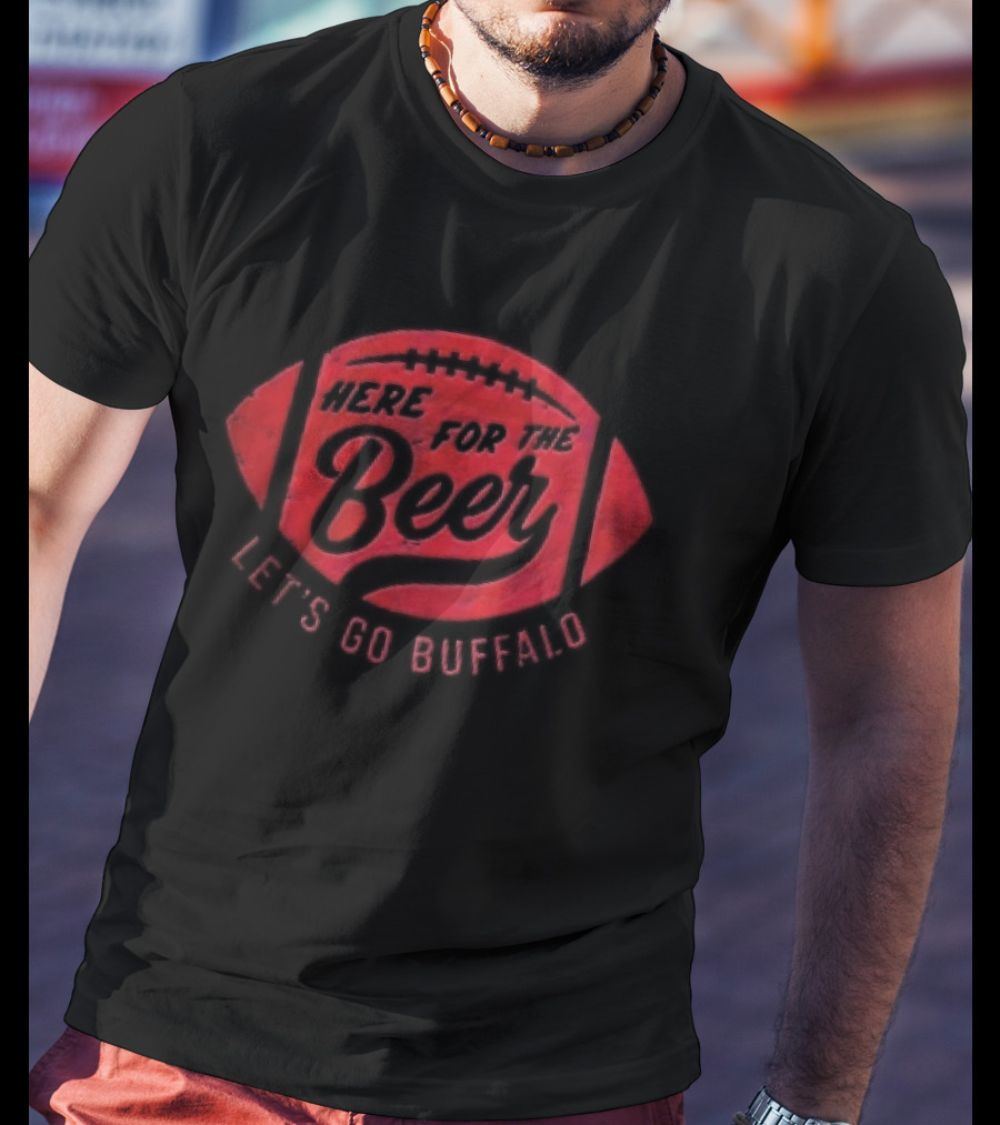 Here For The Beer Let's Go Buffalo Football T-Shirt