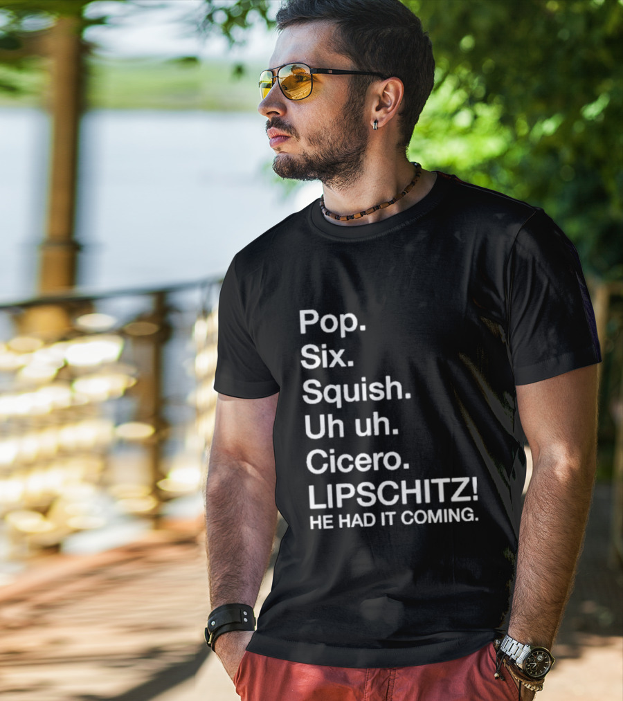 Chicago Pop Six Squish Uh Uh Cicero Lipschitz He Had It Coming T-Shirt