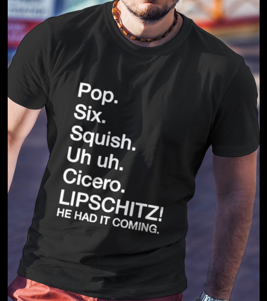 Chicago Pop Six Squish Uh Uh Cicero Lipschitz He Had It Coming T-Shirt