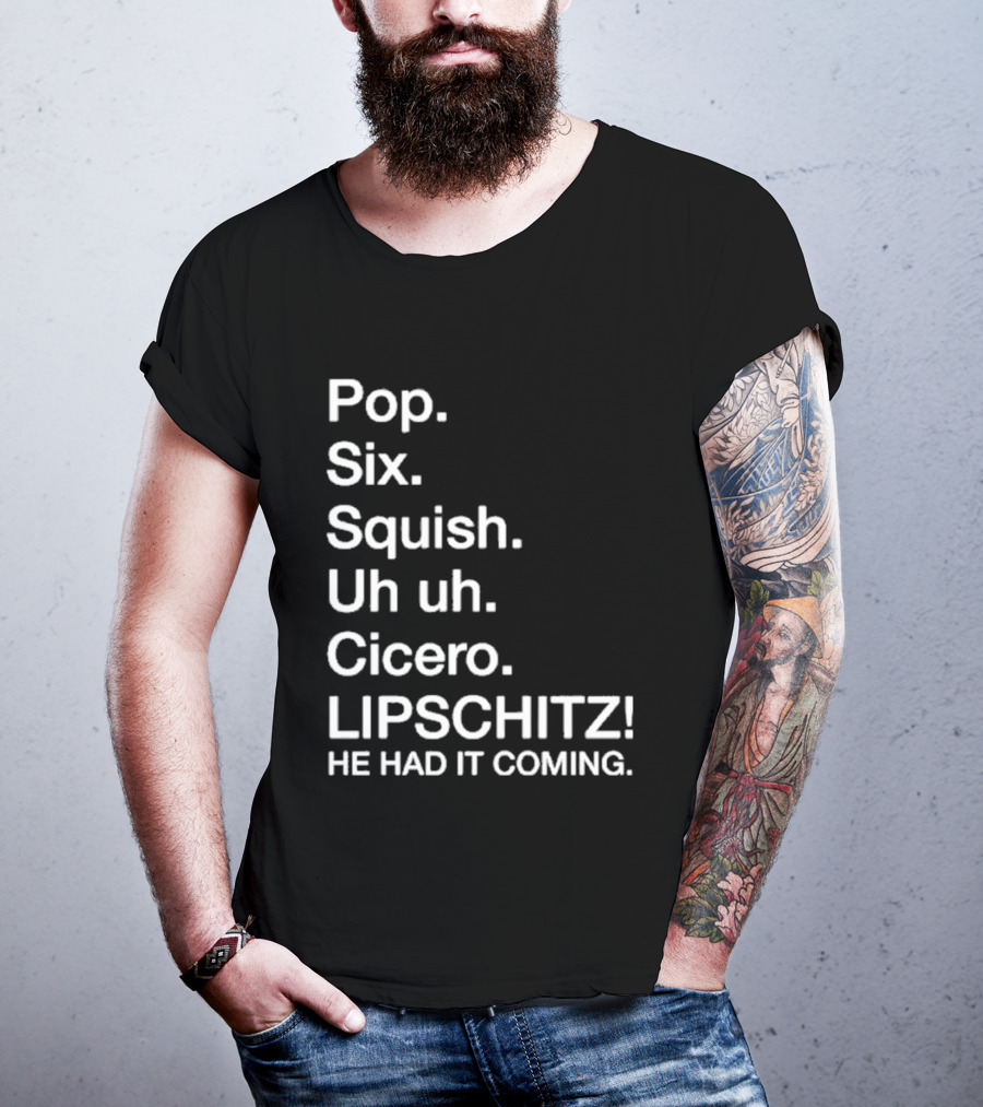 Chicago Pop Six Squish Uh Uh Cicero Lipschitz He Had It Coming T-Shirt
