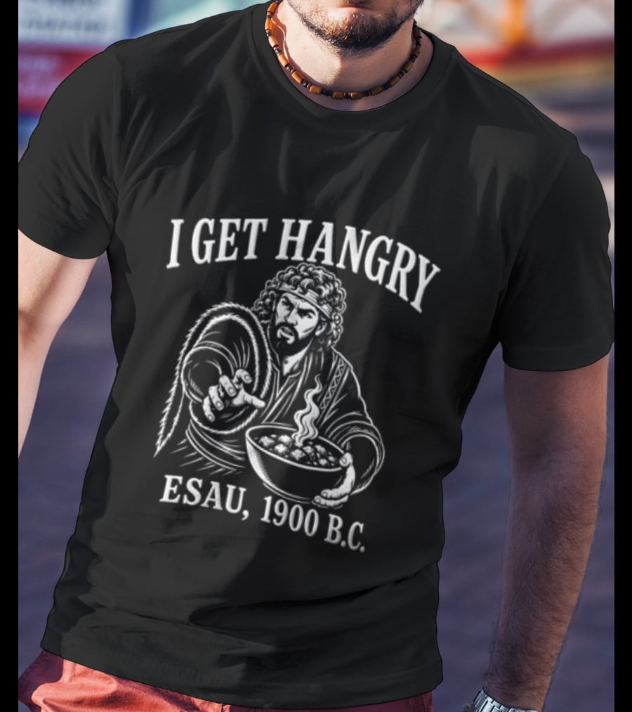 I Get Hangry Esau 1900 BC Biblical Humor T-Shirt