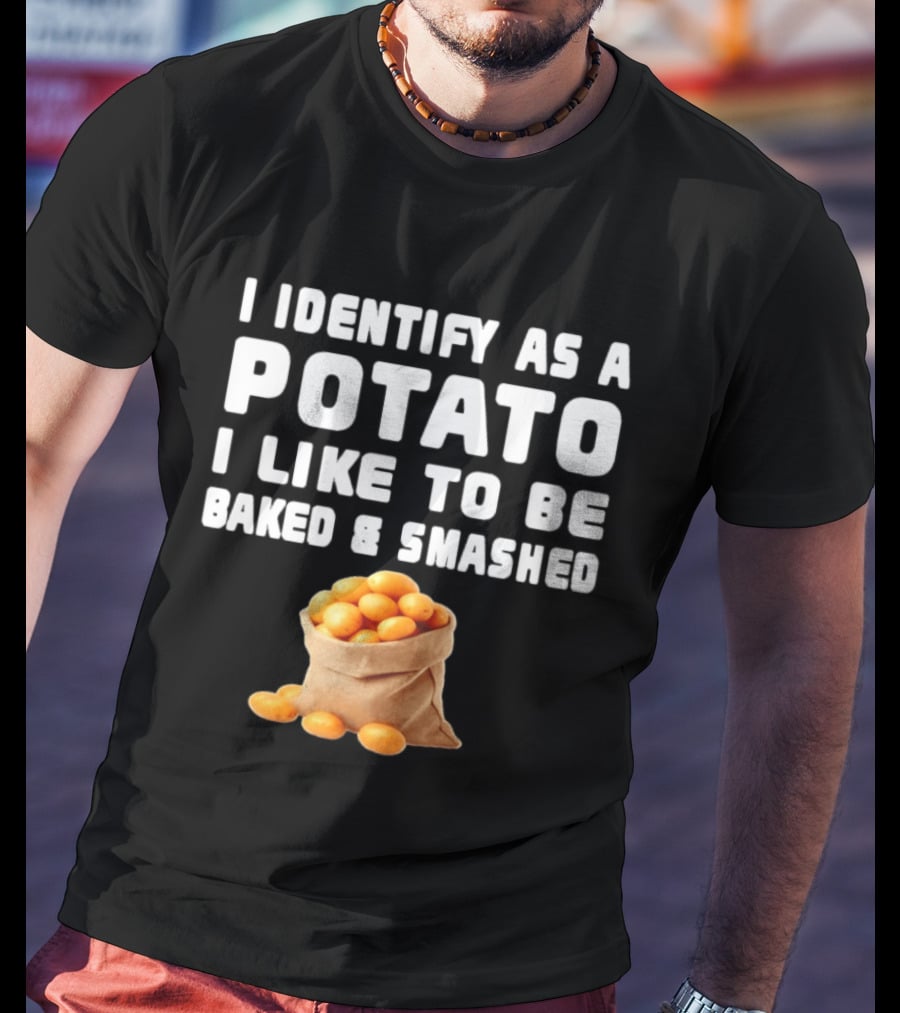 I Identify As A Potato Bagged Baked And Smashed Humor T-Shirt