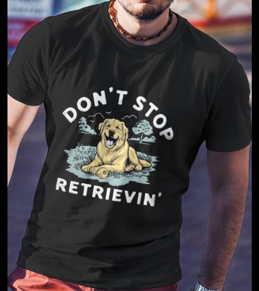 Don't Stop Retrievin Retriever Dog Golden Retriever Humor T-Shirt