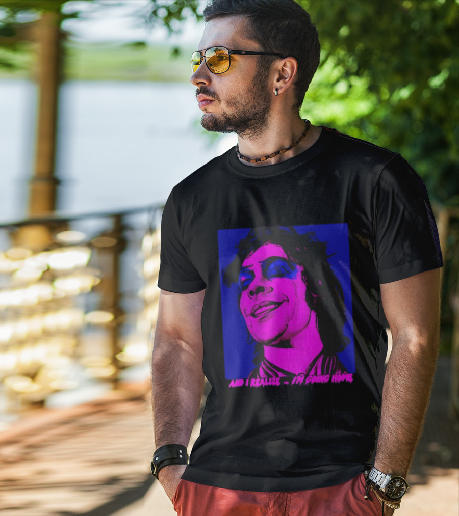 Dr. Frank N Furter Tim Curry Rocky Horror Picture Show And I Realize I'm Going Home T-Shirt