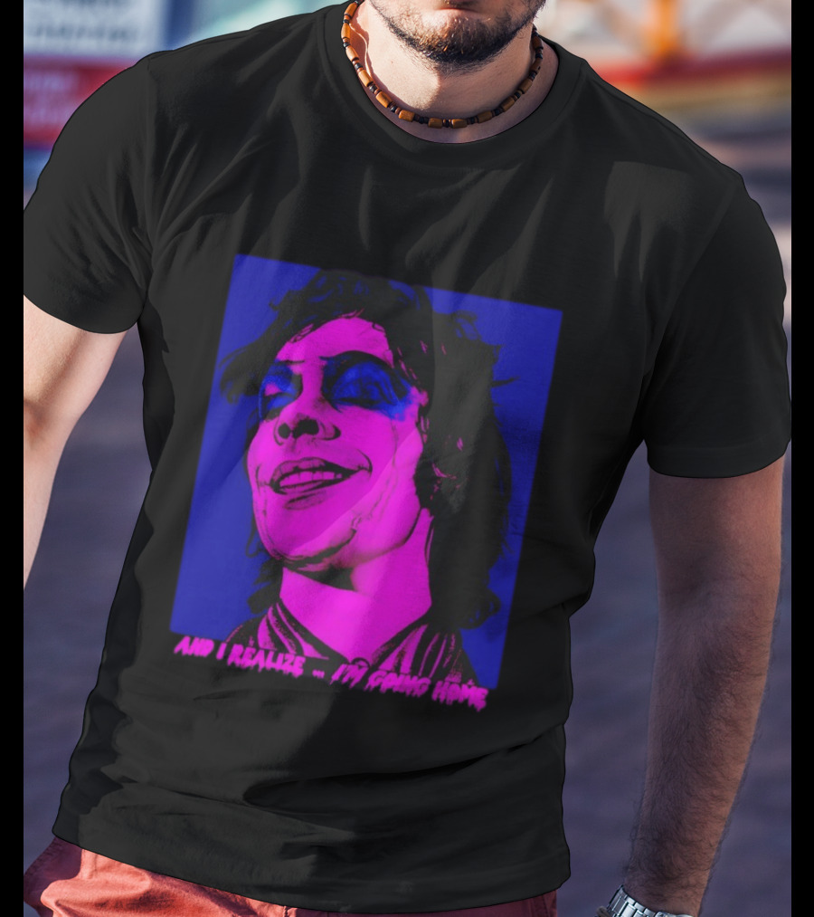 Dr. Frank N Furter Tim Curry Rocky Horror Picture Show And I Realize I'm Going Home T-Shirt