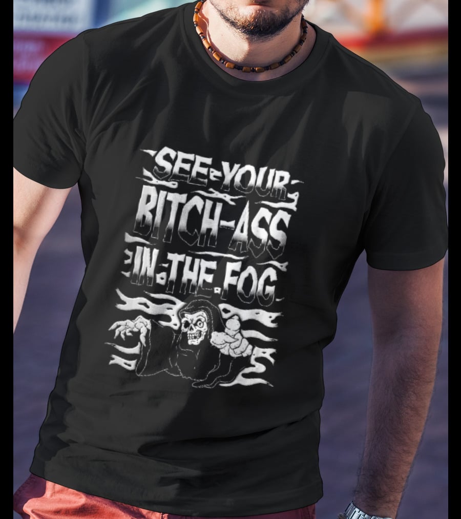 See Your Bitch Ass In The Fog Reaper Pointing T-Shirt