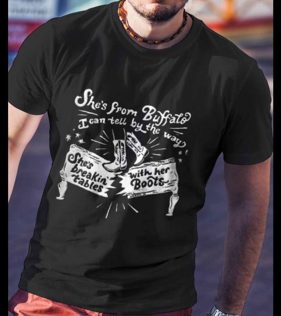 She Is From Buffalo Breakin Tables With Her Boots T-Shirt