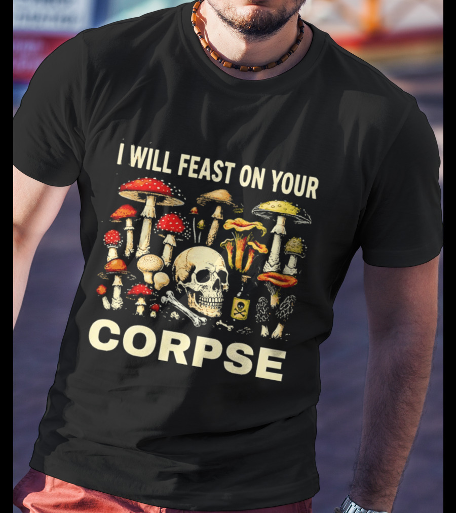 Garden Lover Mushrooms Skull Feast On Your Corpse T-Shirt