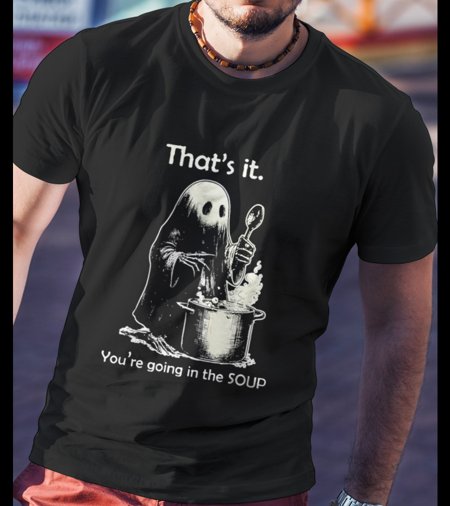 That's It Ghost You're Going In The Soup Spoon Cooking T-Shirt
