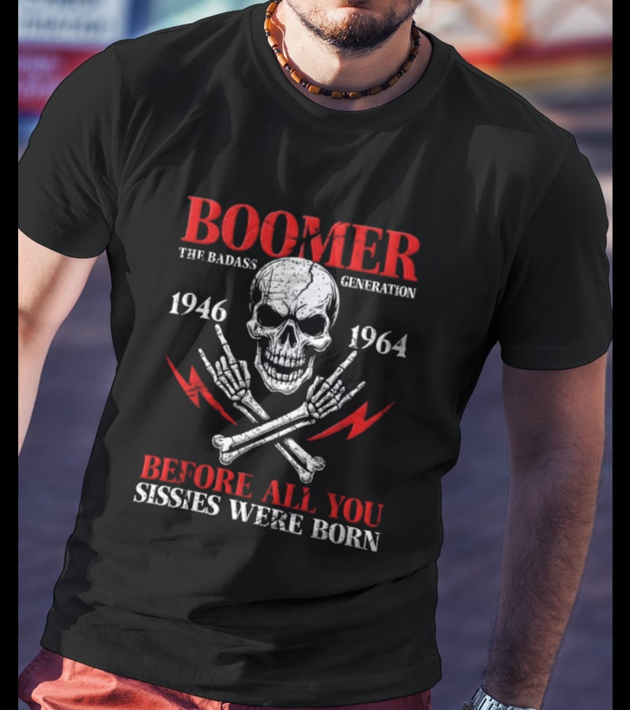 Boomer The Badass Generation Skull 1946 1964 Before All You Sissies Were Born T-Shirt