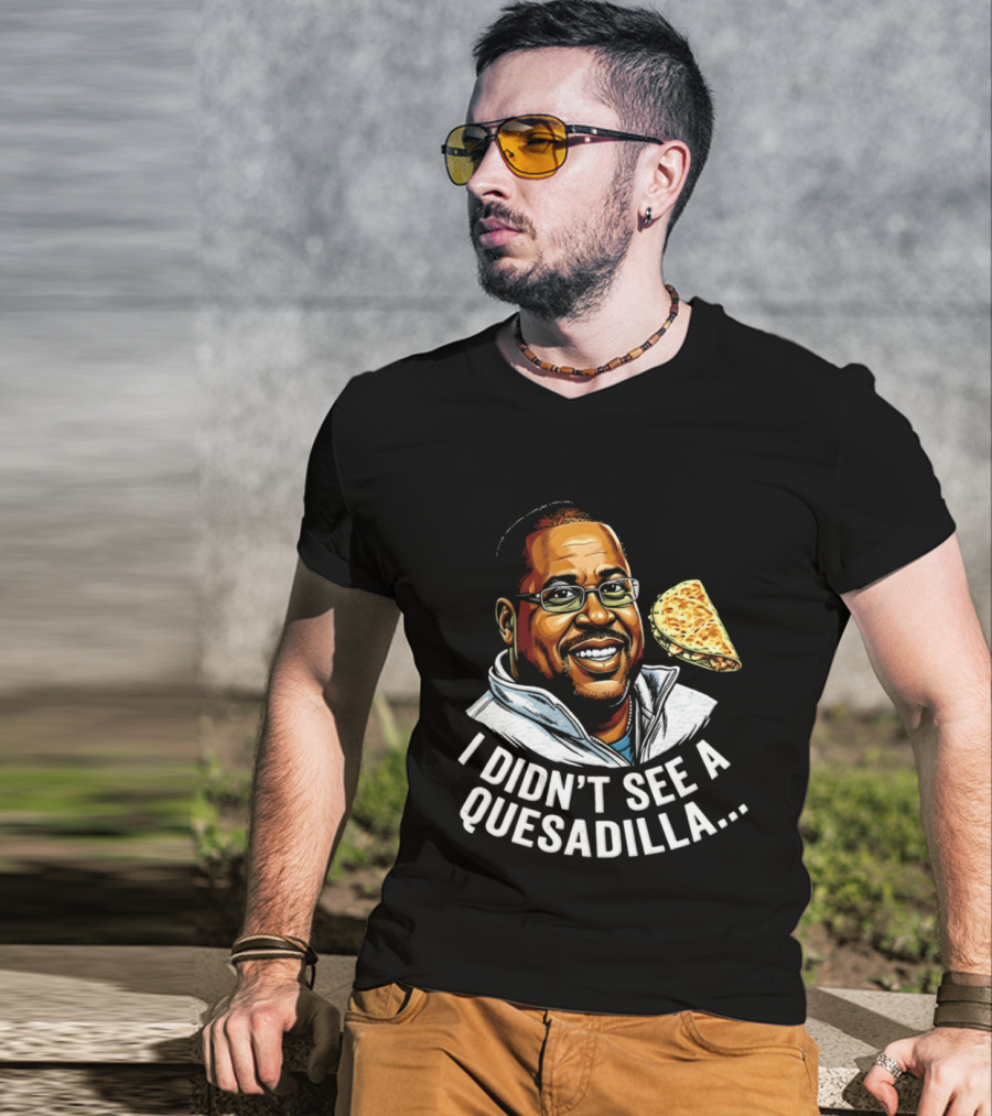 Martin Lawrence I Didn't See A Quesadilla Funny Food Joke T-Shirt