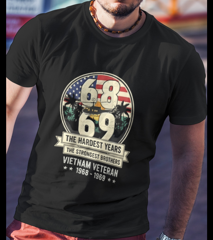 1968 1969 Vietnam Veteran The Hardest Years The Strongest Brothers Helicopter American Flag T-Shirt