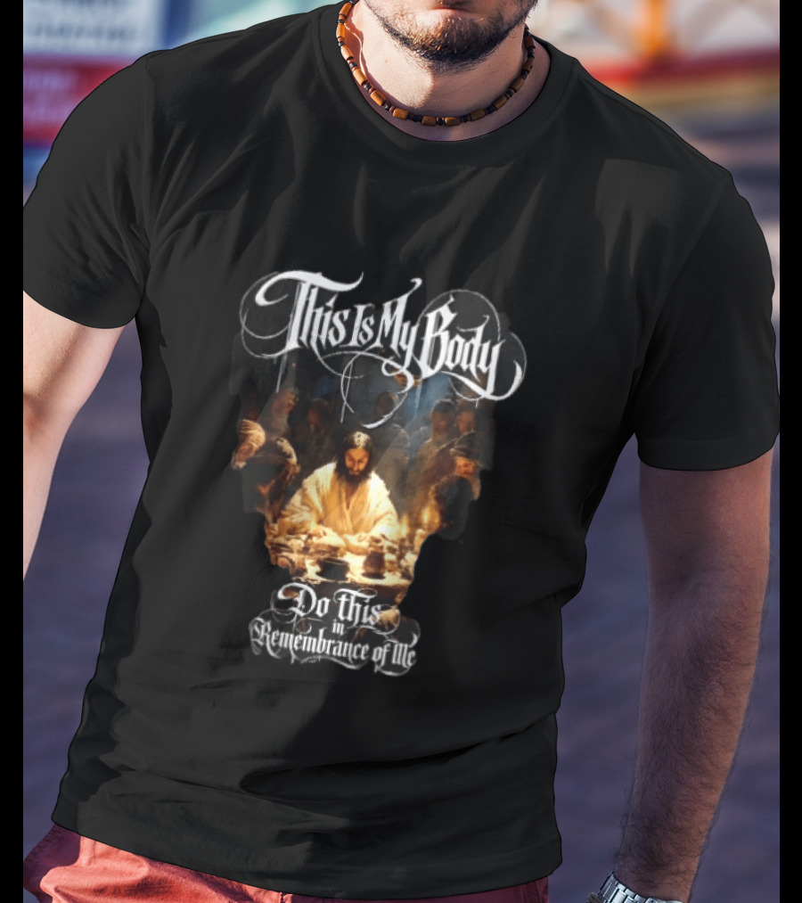 This Is My Body Do This In Remembrance Of Me Last Supper Jesus T-Shirt