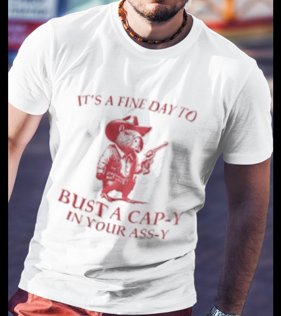 Capybara It's A Fine Day To Bust A Capy In Your Assy T-Shirt