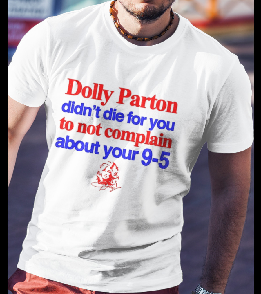 Dolly Parton Didn't Die For You To Not Complain About Your 9 5 T-Shirt