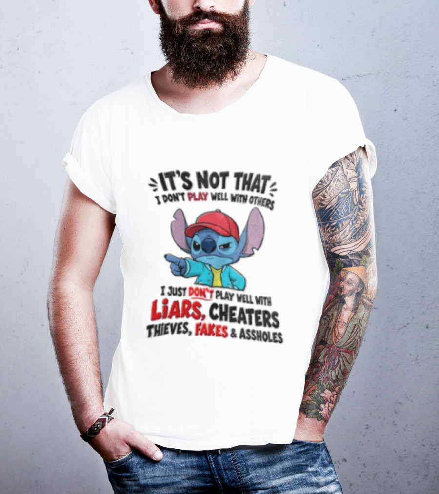 It's Not That I Don't Play Well With Others I Just Don't Play Well With Liars Cheaters Thieves Fakes And Assholes Stitch T-Shirt