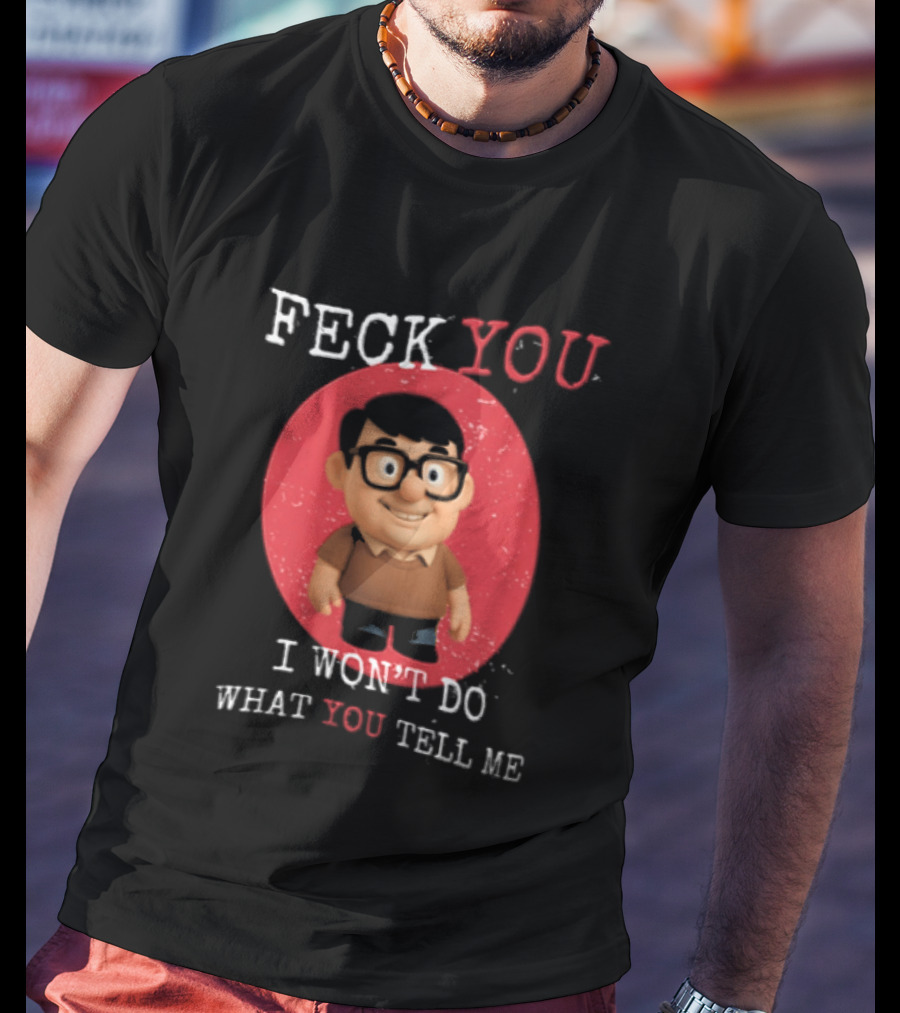 Feck You I Won't Do What You Tell Me T-Shirt