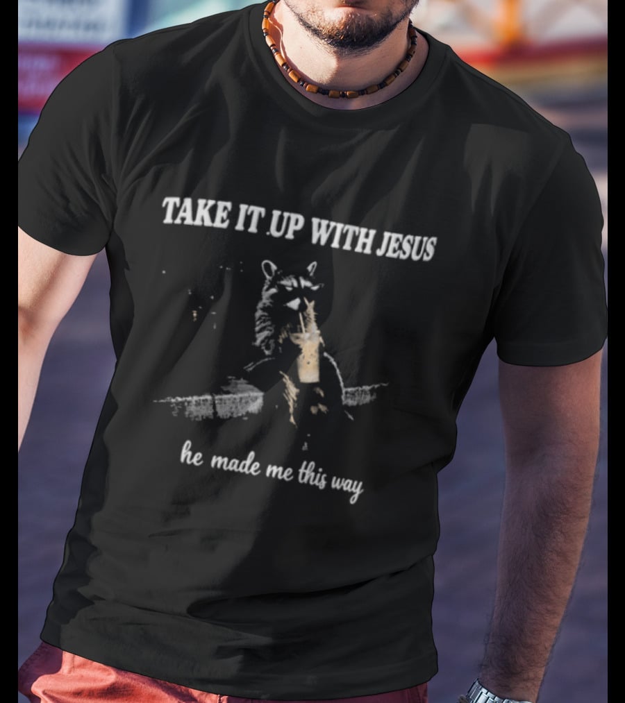 Take It Up With Jesus Grunge Raccoon Bubble Tea He Made Me This Way T-Shirt