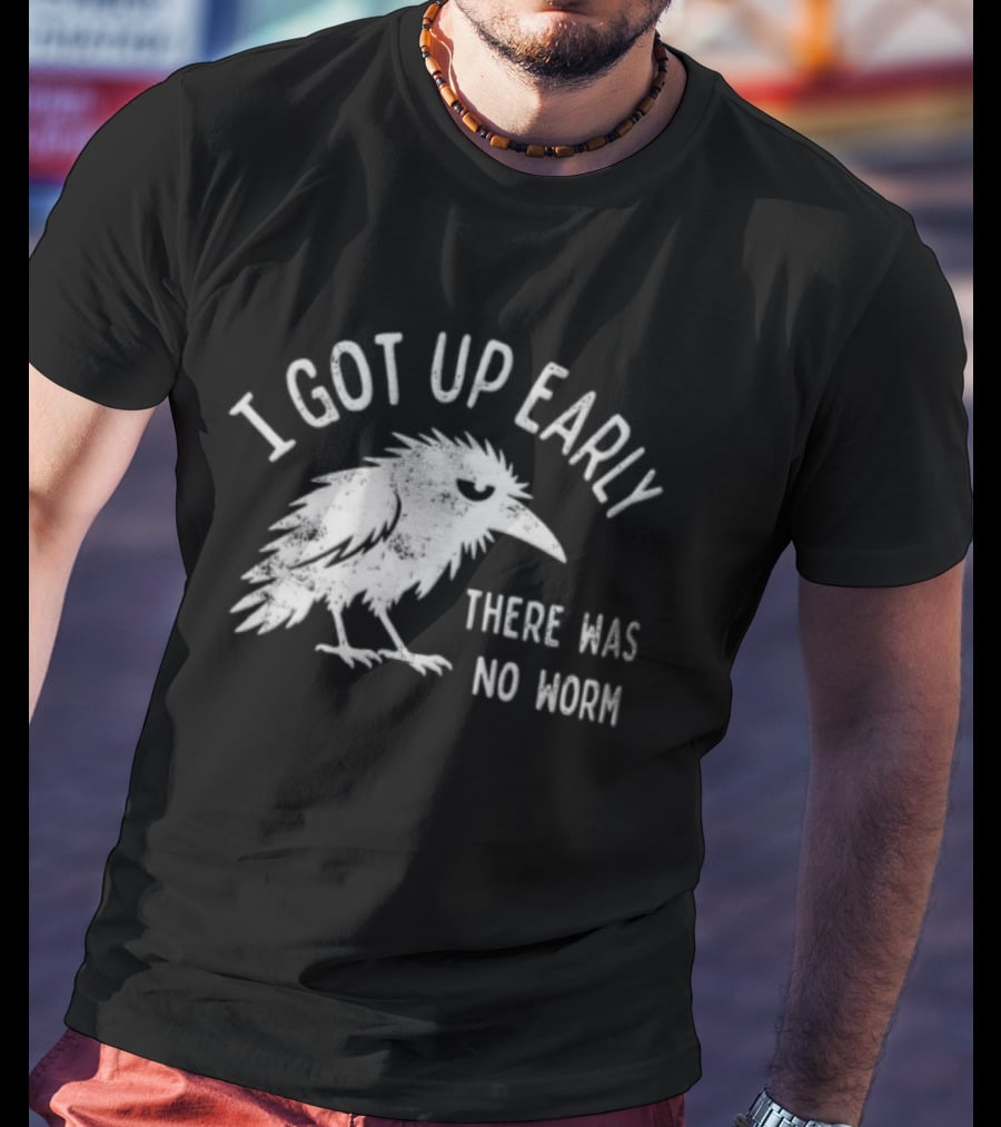 Raven I Got Up Early There Was No Worm T-Shirt