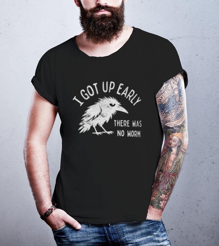 Raven I Got Up Early There Was No Worm T-Shirt