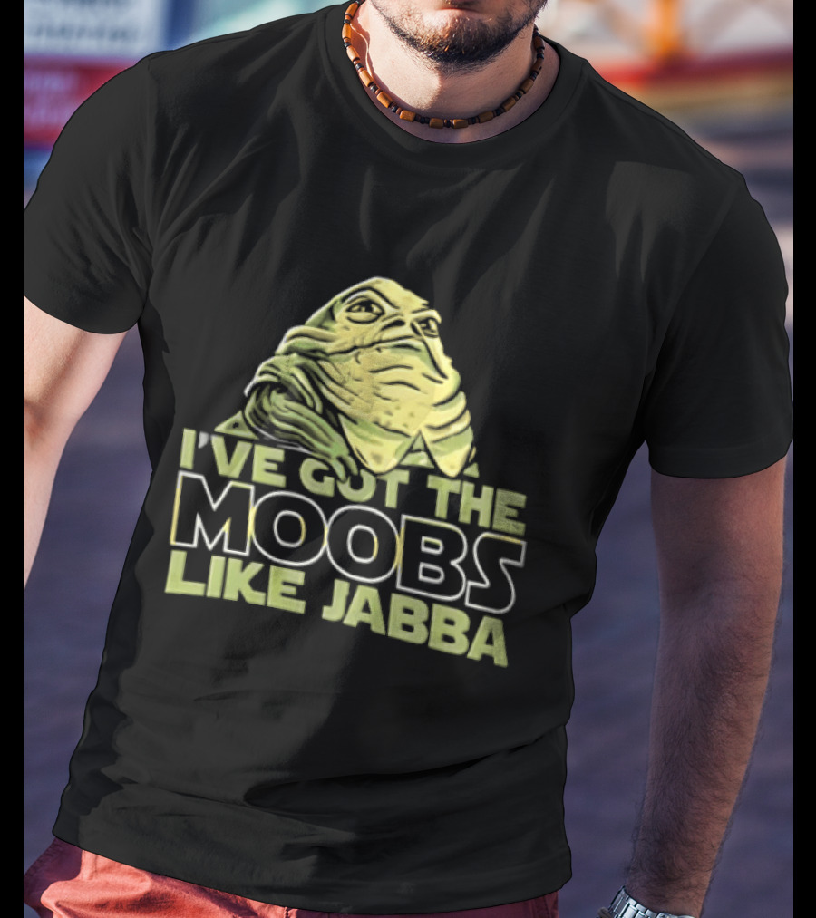 I've Got The Moobs Like Jabba Star Wars Fun Humor T-Shirt