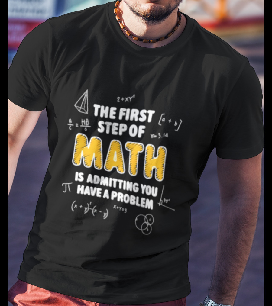 The First Step Of Math Is Admitting You Have A Problem Funny Math Humor T-Shirt