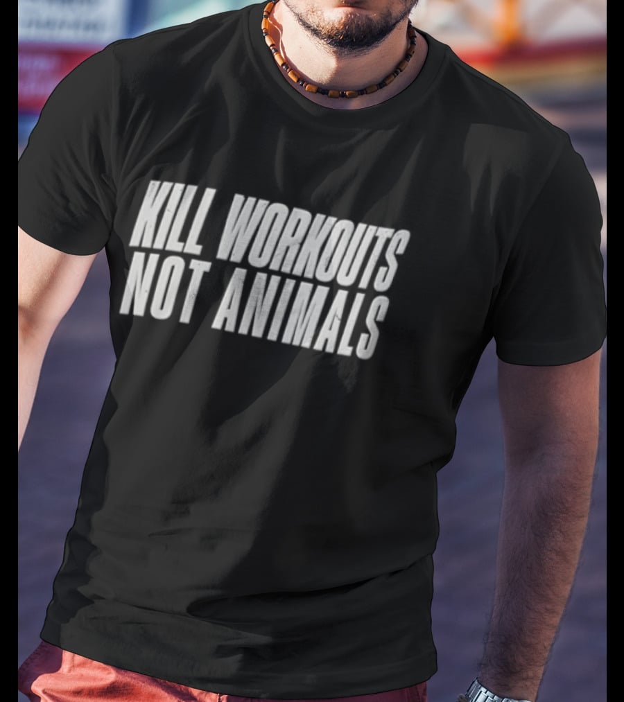 Kill Workouts Not Animals Vegan Fitness Motivation T-Shirt