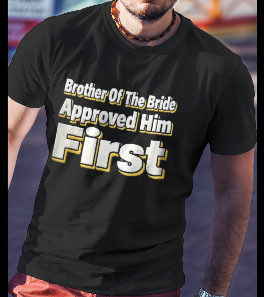 Brother Of The Bride Approved Him First Yellow Drop Shadow T-Shirt