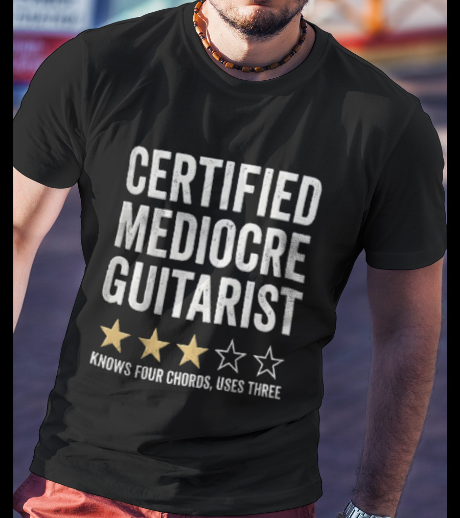 Certified Mediocre Guitarist Knows Four Chords Uses Three Three Star Rating T-Shirt
