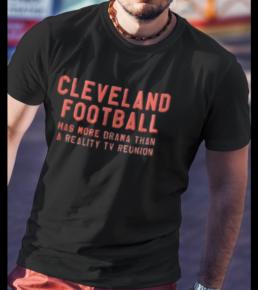 Cleveland Football Has More Drama Than A Reality TV Reunion T-Shirt