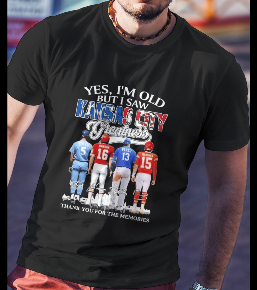 Yes I'm Old But I Saw Kansas City Greatness Brett Dawson Perez Mahomes Thank You For The Memories T-Shirt